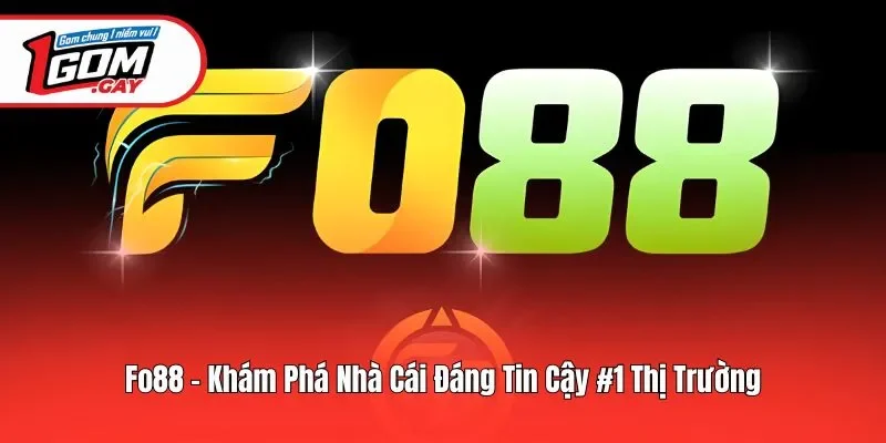 Fo88 - Khám Phá Nhà Cái Đáng Tin Cậy #1 Thị Trường